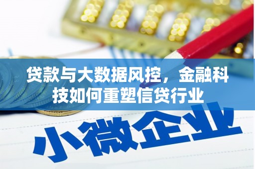 吉林贷款与大数据风控，金融科技如何重塑信贷行业