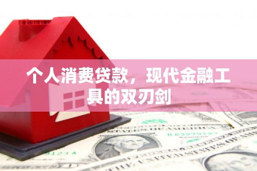 吉林个人消费贷款，现代金融工具的双刃剑