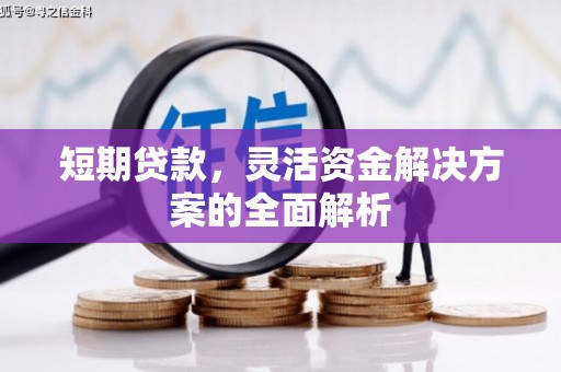 吉林短期贷款，灵活资金解决方案的全面解析