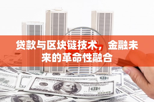 吉林贷款与区块链技术，金融未来的革命性融合