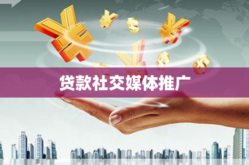 吉林贷款社交媒体推广